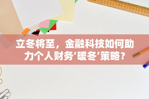 立冬将至，金融科技如何助力个人财务‘暖冬’策略？