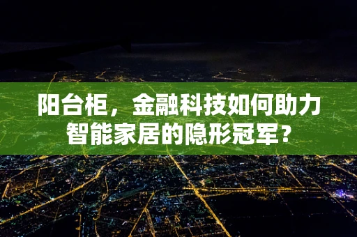 阳台柜，金融科技如何助力智能家居的隐形冠军？