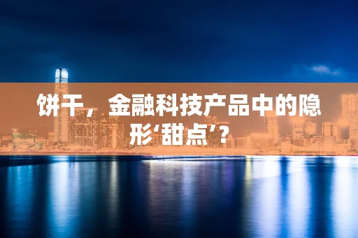 饼干，金融科技产品中的隐形‘甜点’？