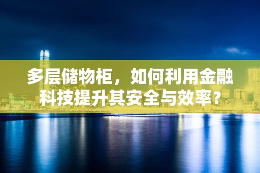 多层储物柜，如何利用金融科技提升其安全与效率？