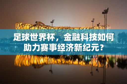 足球世界杯，金融科技如何助力赛事经济新纪元？
