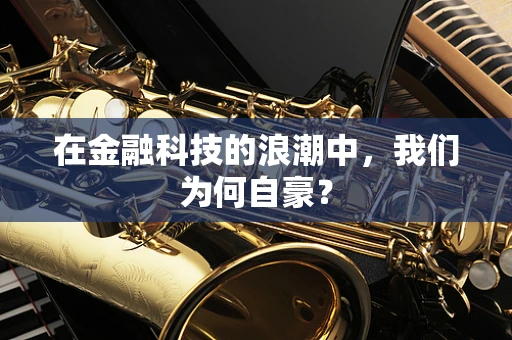 在金融科技的浪潮中，我们为何自豪？