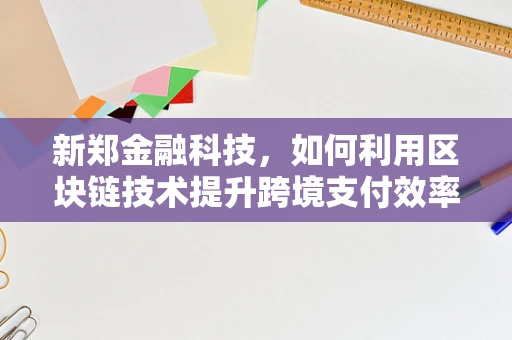 新郑金融科技，如何利用区块链技术提升跨境支付效率？