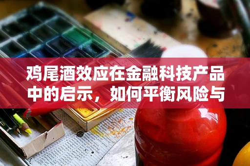 鸡尾酒效应在金融科技产品中的启示，如何平衡风险与收益？