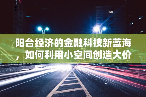 阳台经济的金融科技新蓝海，如何利用小空间创造大价值？