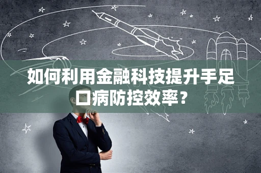 如何利用金融科技提升手足口病防控效率？