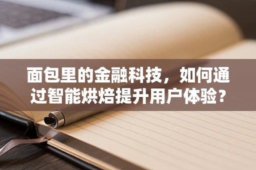 面包里的金融科技，如何通过智能烘焙提升用户体验？