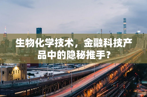 生物化学技术，金融科技产品中的隐秘推手？