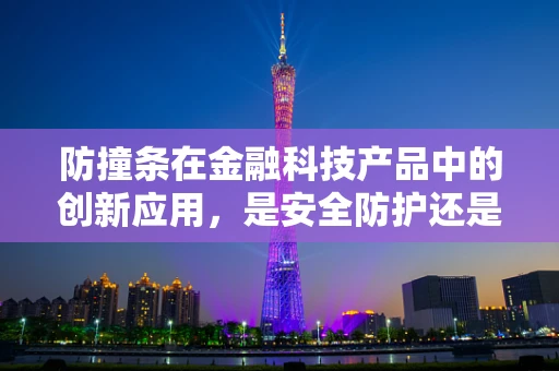 防撞条在金融科技产品中的创新应用，是安全防护还是营销噱头？