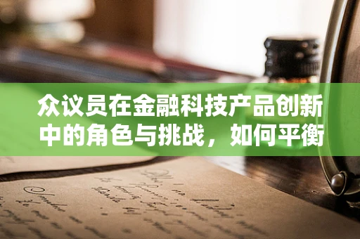 众议员在金融科技产品创新中的角色与挑战，如何平衡创新与监管？