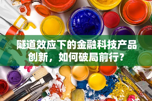 隧道效应下的金融科技产品创新，如何破局前行？