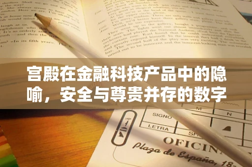 宫殿在金融科技产品中的隐喻，安全与尊贵并存的数字体验