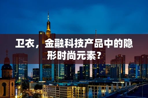 卫衣，金融科技产品中的隐形时尚元素？