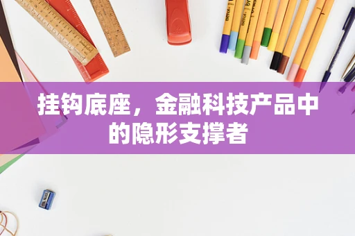 挂钩底座，金融科技产品中的隐形支撑者
