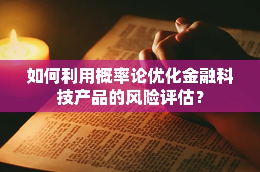 如何利用概率论优化金融科技产品的风险评估？