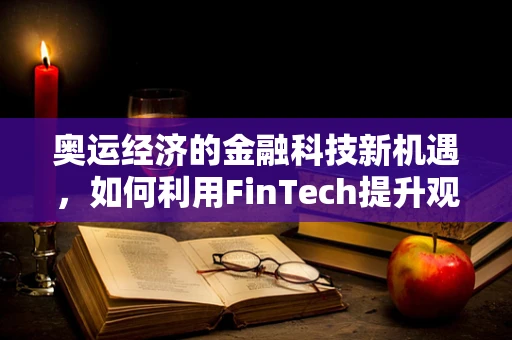 奥运经济的金融科技新机遇，如何利用FinTech提升观众体验与赛事效率？