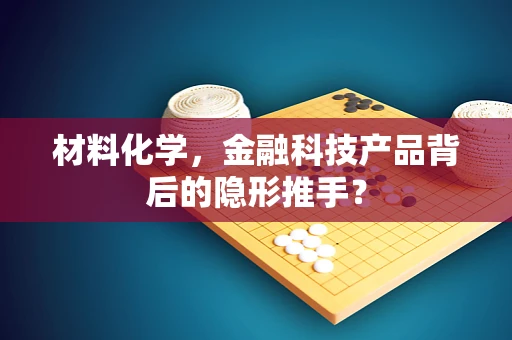 材料化学，金融科技产品背后的隐形推手？