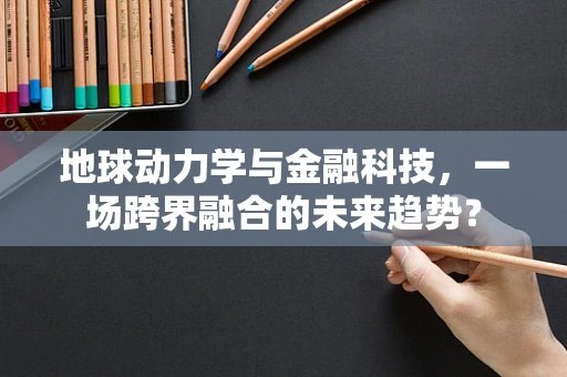 地球动力学与金融科技，一场跨界融合的未来趋势？