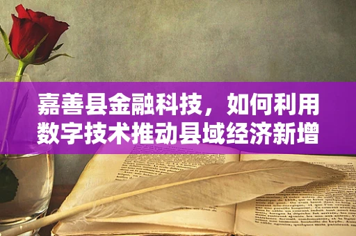 嘉善县金融科技，如何利用数字技术推动县域经济新增长？
