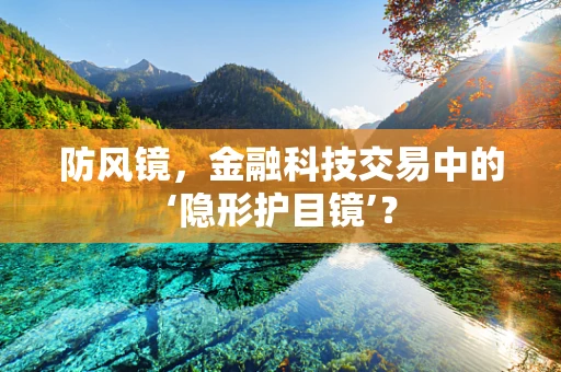 防风镜，金融科技交易中的‘隐形护目镜’？
