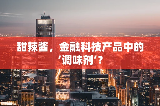 甜辣酱，金融科技产品中的‘调味剂’？