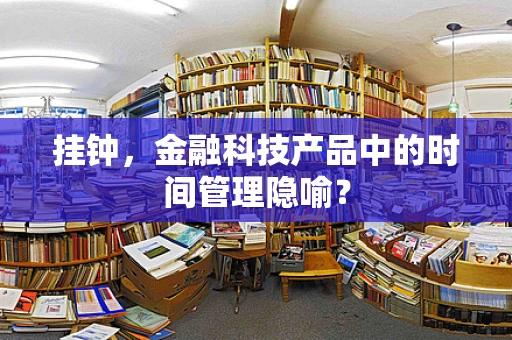 挂钟，金融科技产品中的时间管理隐喻？