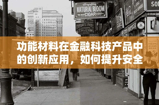 功能材料在金融科技产品中的创新应用，如何提升安全与效率？