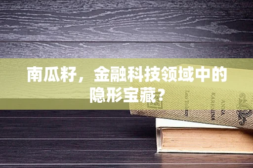 南瓜籽，金融科技领域中的隐形宝藏？