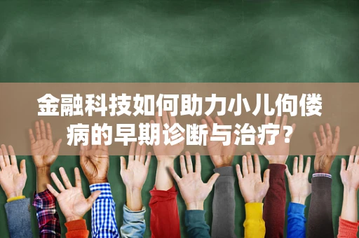 金融科技如何助力小儿佝偻病的早期诊断与治疗？