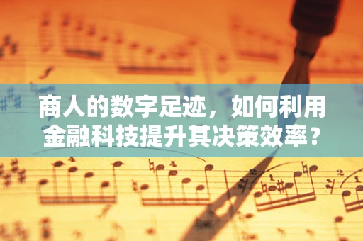 商人的数字足迹，如何利用金融科技提升其决策效率？