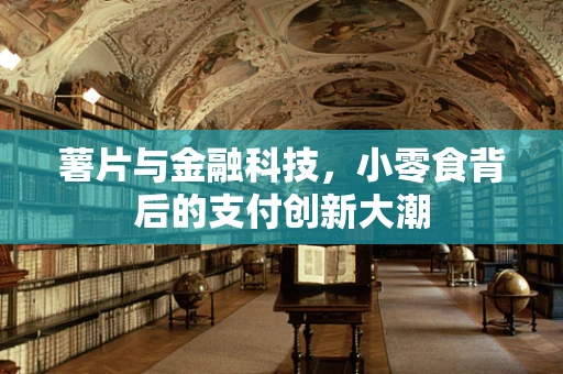 薯片与金融科技，小零食背后的支付创新大潮