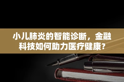 小儿肺炎的智能诊断，金融科技如何助力医疗健康？