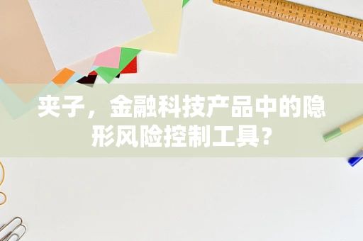 夹子，金融科技产品中的隐形风险控制工具？