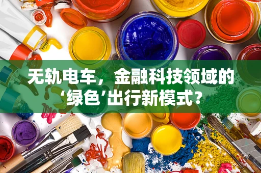 无轨电车，金融科技领域的‘绿色’出行新模式？