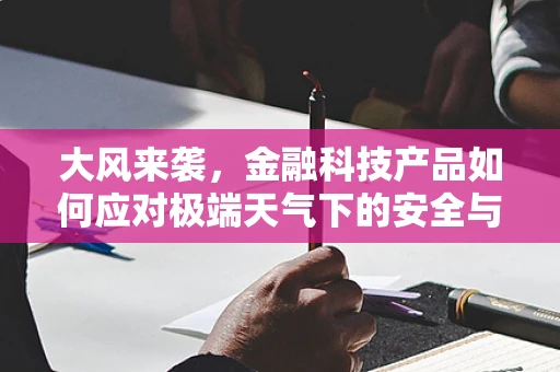 大风来袭，金融科技产品如何应对极端天气下的安全与稳定？
