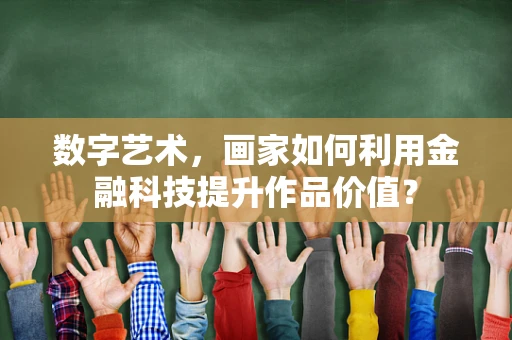 数字艺术，画家如何利用金融科技提升作品价值？