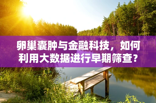 卵巢囊肿与金融科技，如何利用大数据进行早期筛查？