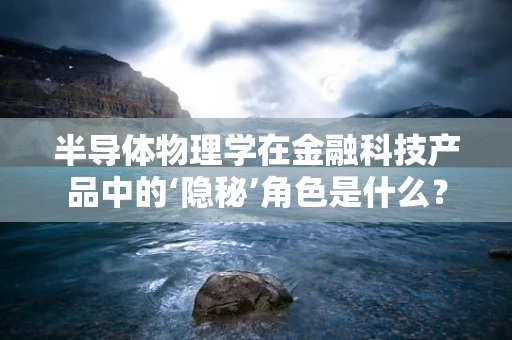 半导体物理学在金融科技产品中的‘隐秘’角色是什么？