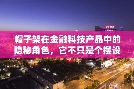 帽子架在金融科技产品中的隐秘角色，它不只是个摆设吗？