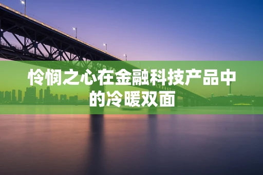 怜悯之心在金融科技产品中的冷暖双面