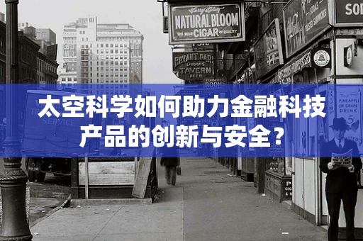 太空科学如何助力金融科技产品的创新与安全？