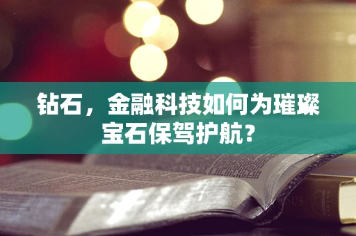 钻石，金融科技如何为璀璨宝石保驾护航？