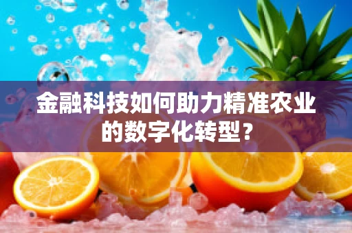 金融科技如何助力精准农业的数字化转型？