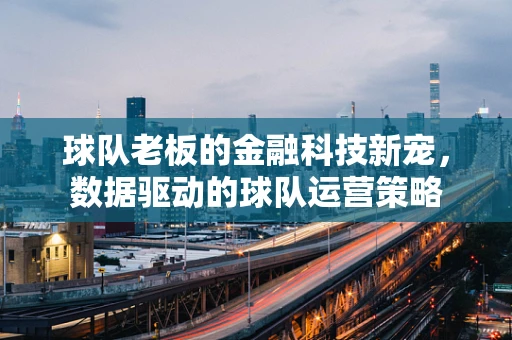 球队老板的金融科技新宠，数据驱动的球队运营策略