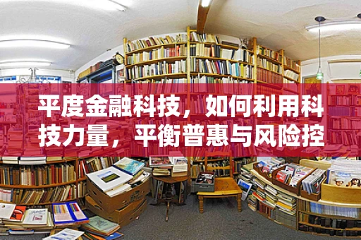平度金融科技，如何利用科技力量，平衡普惠与风险控制？