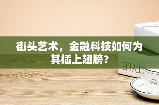 街头艺术，金融科技如何为其插上翅膀？