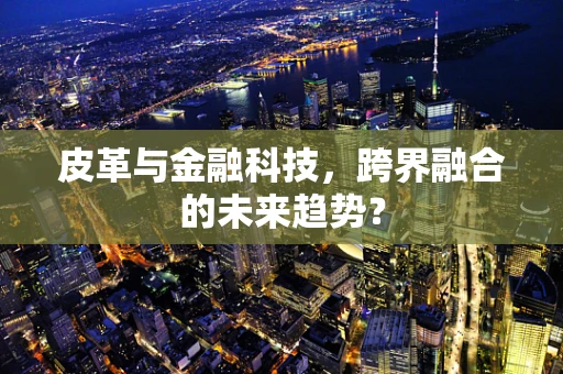 皮革与金融科技，跨界融合的未来趋势？