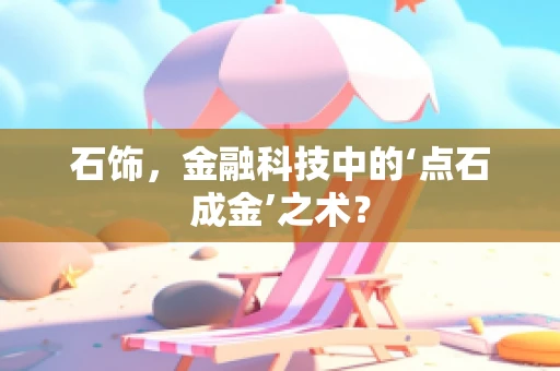 石饰，金融科技中的‘点石成金’之术？