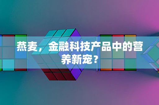 燕麦，金融科技产品中的营养新宠？