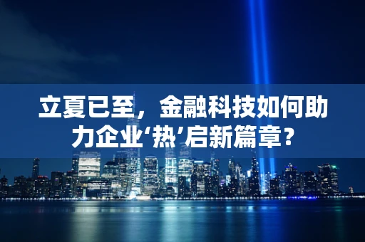 立夏已至，金融科技如何助力企业‘热’启新篇章？